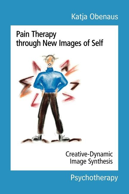 Pain Therapy Through New Images of Self: Creative-Dynamic Image Synthesis by Obenaus, Katja