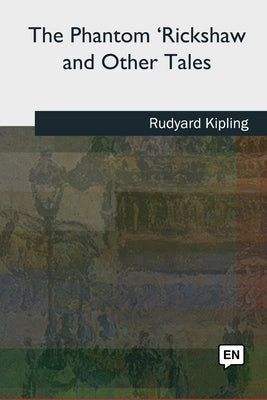 The Phantom 'Rickshaw and Other Tales by Kipling, Rudyard