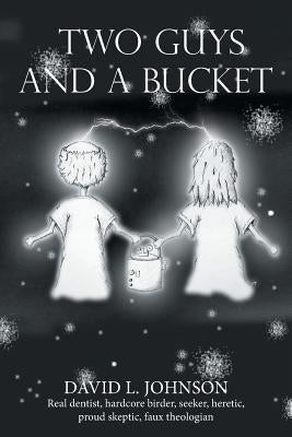 Two Guys and a Bucket by Johnson, David L.