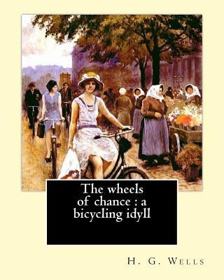 The wheels of chance: a bicycling idyll. By: H. G. Wells, illustrated By: J.(James) Ayton Symington (1859-1939): The Wheels of Chance is an by Symington, J. Ayton