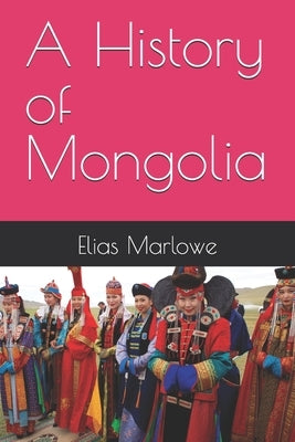 A History of Mongolia by Marlowe, Elias