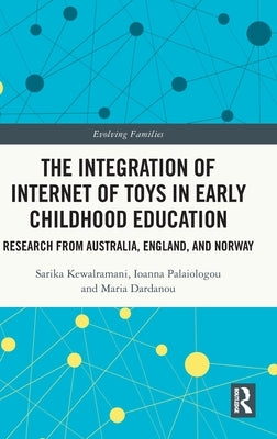 The Integration of Internet of Toys in Early Childhood Education: Research from Australia, England, and Norway by Kewalramani, Sarika