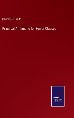 Practical Arithmetic for Senior Classes by Smith, Henry G. C.