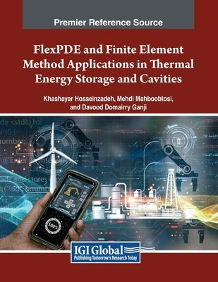 FlexPDE and Finite Element Method Applications in Thermal Energy Storage and Cavities by Hosseinzadeh, Khashayar