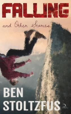 Falling and Other Stories by Stoltzfus, Ben