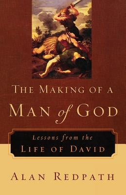 The Making of a Man of God: Lessons from the Life of David by Redpath, Alan