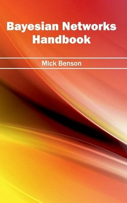 Bayesian Networks Handbook by Benson, Mick