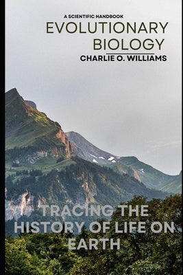 Evolutionary Biology: Tracing the History of Life on Earth by Williams, Charlie O.