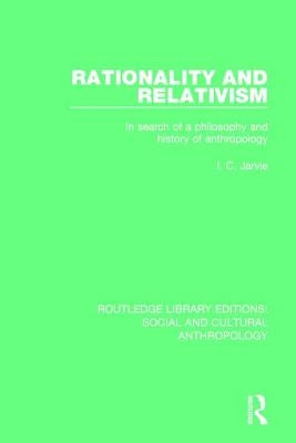 Rationality and Relativism: In Search of a Philosophy and History of Anthropology by Jarvie, I. C.