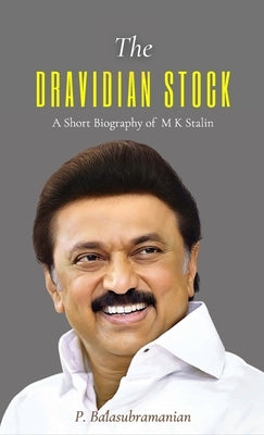The DRAVIDIAN STOCK A Short Biography of M K Stalin by Balasubramanian, P.