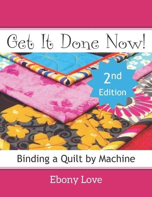 Get It Done Now!: Binding a Quilt by Machine by Love, Ebony