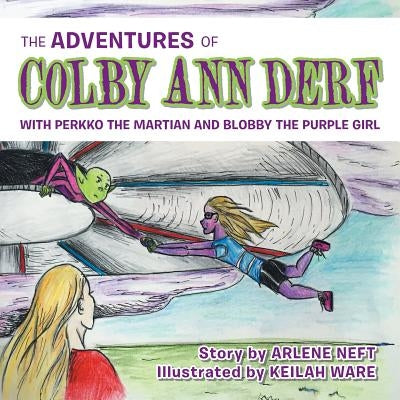 The Adventures of Colby Ann Derf: With Perkko the Martian and Blobby the Purple Girl by Neft, Arlene