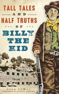 Tall Tales and Half Truths of Billy the Kid by Lemay, John
