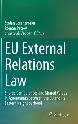 EU External Relations Law: Shared Competences and Shared Values in Agreements Between the EU and Its Eastern Neighbourhood by Lorenzmeier, Stefan