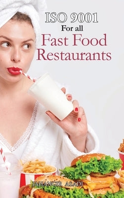 ISO 9001 for all Fast food Restaurants: ISO 9000 For all employees and employers by Asadi, Jahangir