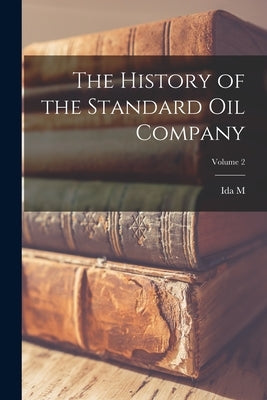 The History of the Standard Oil Company; Volume 2 by Tarbell, Ida M. 1857-1944