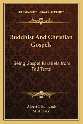 Buddhist and Christian Gospels: Being Gospel Parallels from Pali Texts by Anesaki, M.