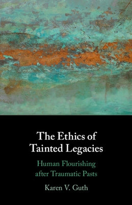 The Ethics of Tainted Legacies by Guth, Karen V.