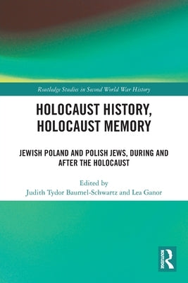 Holocaust History, Holocaust Memory: Jewish Poland and Polish Jews, During and After the Holocaust by Baumel-Schwartz, Judith Tydor