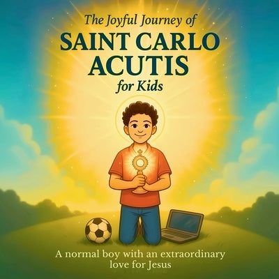 The Joyful Journey of Saint Carlo Acutis for Kids: A heartwarming Catholic children's story about faith, kindness, and love of Jesus by Feisthamel, Adam