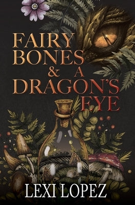 Fairy Bones & a Dragon's Eye by Lopez, Lexi