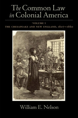 Common Law of Colonial America, Volume 1: The Chesapeake and New England, 1607-1660 by Nelson, William Edward