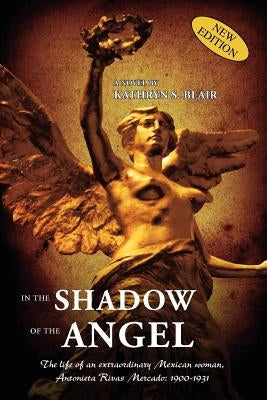 In The Shadow of the Angel: Three Critical Decades in Mexico's History by Blair, Kathryn S.
