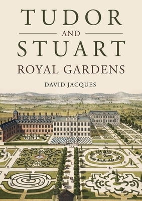 Tudor and Stuart Royal Gardens by Jacques, David