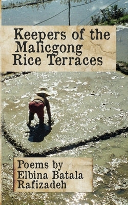 Keepers of the Malicgong Rice Terraces by Rafizadeh, Elbina Batala