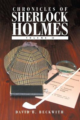 Chronicles of Sherlock Holmes: Volume II by Beckwith, David B.