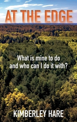 At the Edge: What Is Mine to Do? And Who Can I Do It With? by Hare, Kimberley