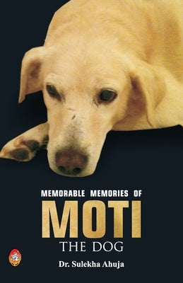 Memorable Memories of MOTI the Dog by Ahuja, Sulekha