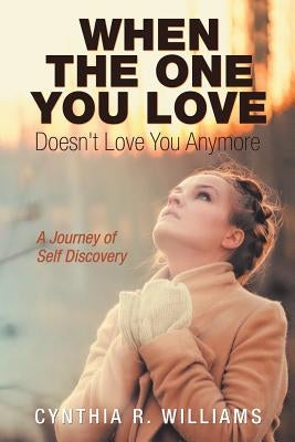 When the One You Love Doesn't Love You Anymore: A Journey of Self Discovery by Williams, Cynthia R.