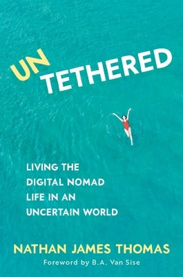 Untethered: Living the Digital Nomad Life in an Uncertain World by Thomas, Nathan James