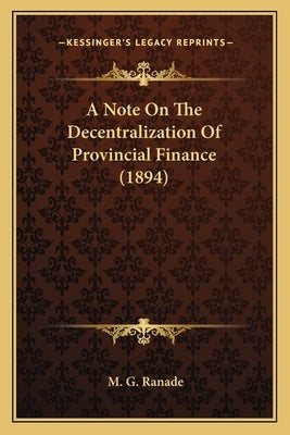 A Note On The Decentralization Of Provincial Finance (1894) by Ranade, M. G.