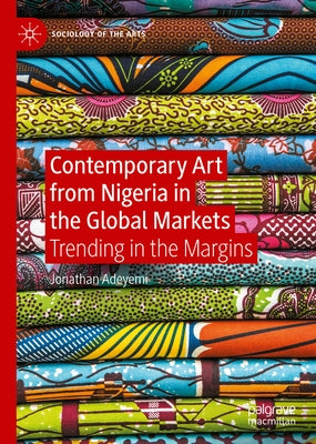 Contemporary Art from Nigeria in the Global Markets: Trending in the Margins by Adeyemi, Jonathan