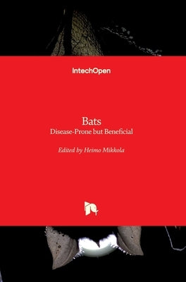 Bats: Disease-Prone but Beneficial by Mikkola, Heimo