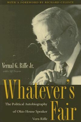 Whatever's Fair: The Political Autobiography of Ohio House Speaker Vern Riffe by Riffe, Vernal