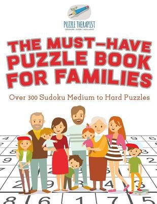 The Must-Have Puzzle Book for Families Over 300 Sudoku Medium to Hard Puzzles by Puzzle Therapist