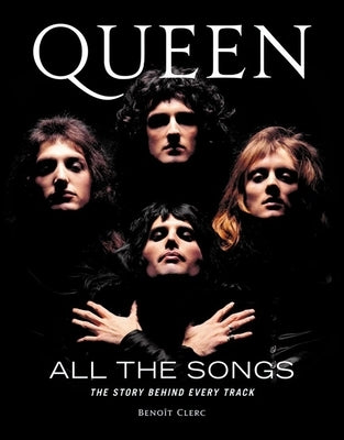 Queen All the Songs: The Story Behind Every Track by Clerc, Benoît