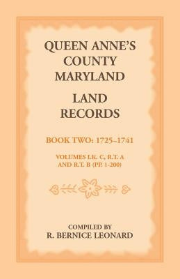 Queen Anne's County, Maryland Land Records. Book 2: 1725-1741 by Leonard, R. Bernice