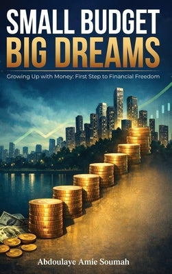 Small Budget, Big Dreams by Amie Soumah, Abdoulaye