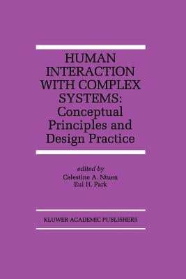 Human Interaction with Complex Systems: Conceptual Principles and Design Practice by Ntuen, Celestine A.