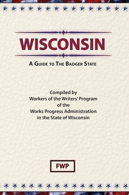 Wisconsin: A Guide To The Badger State by Federal Writers' Project (Fwp)