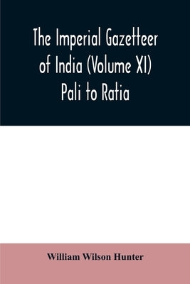 The imperial gazetteer of India (Volume XI) Pali to Ratia by Wilson Hunter, William