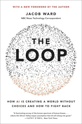 The Loop: How AI Is Creating a World Without Choices and How to Fight Back by Ward, Jacob