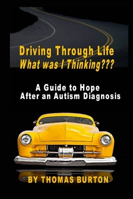Driving Through Life What was I Thinking by Burton, Thomas
