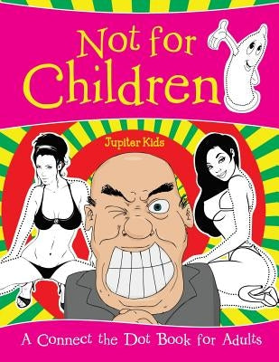 Not for Children (A Connect the Dot Book for Adults) by Jupiter Kids