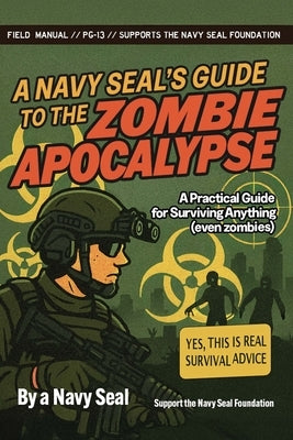 A Navy SEAL's Guide to the Zombie Apocalypse: A Practical Guide for Surviving Anything (Even Zombies) by Four, Peter