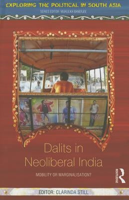 Dalits in Neoliberal India: Mobility or Marginalisation? by Still, Clarinda
